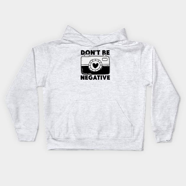 Don't Be Negative - Funny Photographer Kids Hoodie by Issho Ni